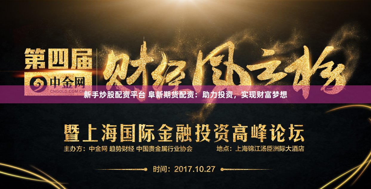 新手炒股配资平台 阜新期货配资：助力投资，实现财富梦想