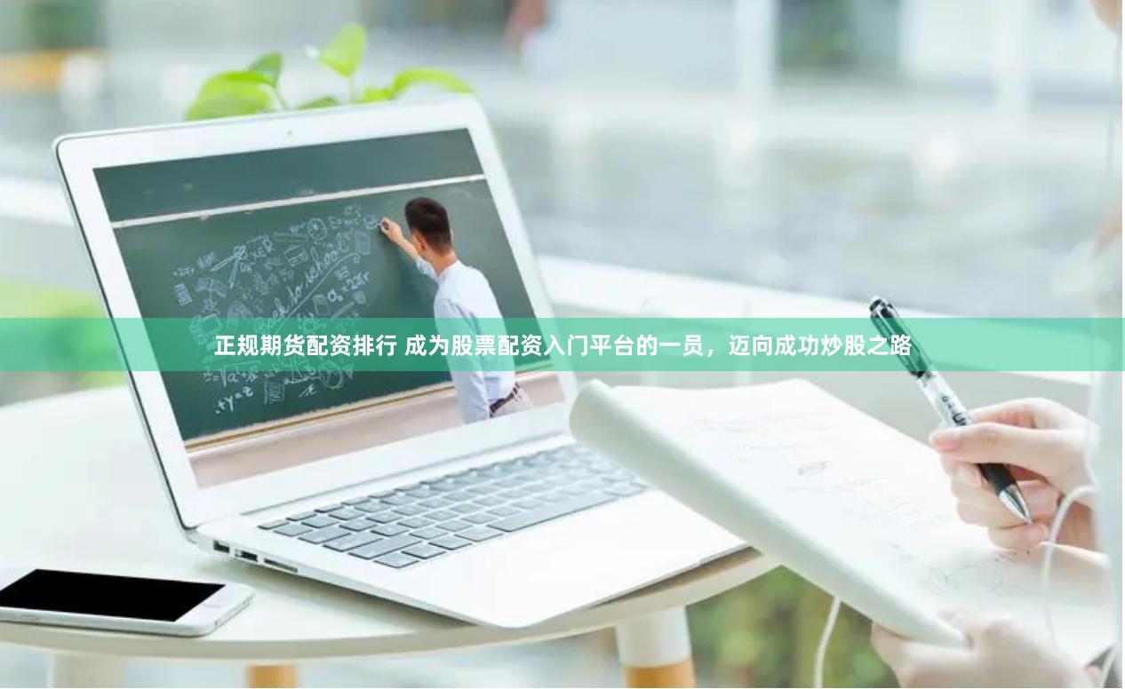 正规期货配资排行 成为股票配资入门平台的一员，迈向成功炒股之路