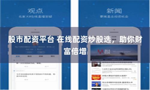 股市配资平台 在线配资炒股选，助你财富倍增