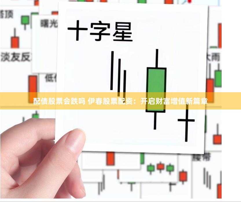 配债股票会跌吗 伊春股票配资：开启财富增值新篇章