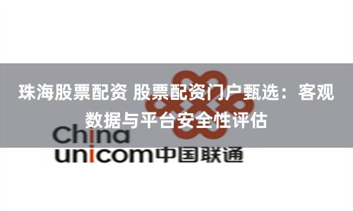 珠海股票配资 股票配资门户甄选:客观数据与平台安全性评估