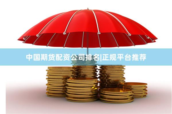 中国期货配资公司排名|正规平台推荐