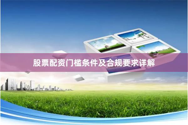 股票配资门槛条件及合规要求详解