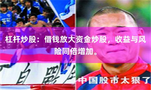 杠杆炒股：借钱放大资金炒股，收益与风险同倍增加。