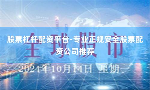 股票杠杆配资平台-专业正规安全股票配资公司推荐