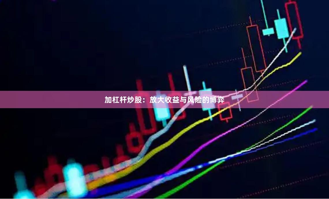 加杠杆炒股：放大收益与风险的博弈