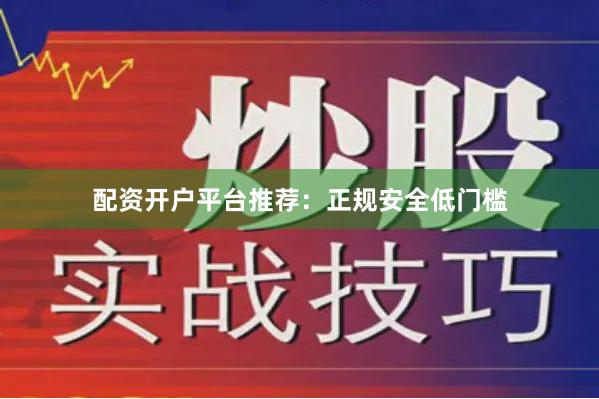 配资开户平台推荐:正规安全低门槛