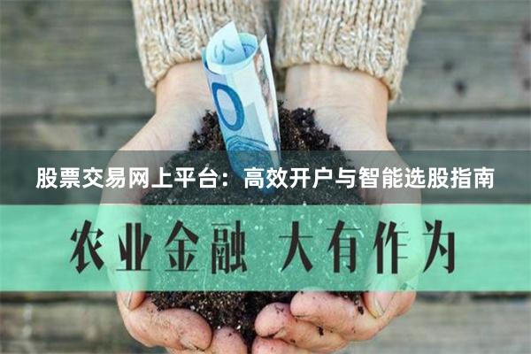 股票交易网上平台：高效开户与智能选股指南